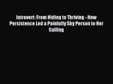 Introvert: From Hiding to Thriving - How Persistence Led a Painfully Shy Person to Her Calling