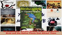 Read  Birdscaping for Garden Spaces A Guide to Garden Birds and the Native Plants that Attract Ebook Free