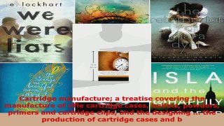 Read  Cartridge manufacture a treatise covering the manufacture of rifle cartridge cases bullets EBooks Online