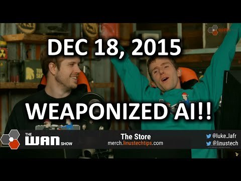 The WAN Show - REGISTER YOUR DRONE! Oh Yeah and Weaponized AI - Dec 18, 2015
