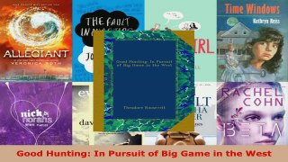 Read  Good Hunting In Pursuit of Big Game in the West EBooks Online