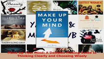 Read  Make Up Your Mind A Decision Making Guide to Thinking Clearly and Choosing Wisely PDF Online