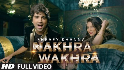NAKHRA WAKHRA' Full Video Song - Shraey Khanna - Siddharth Chopra