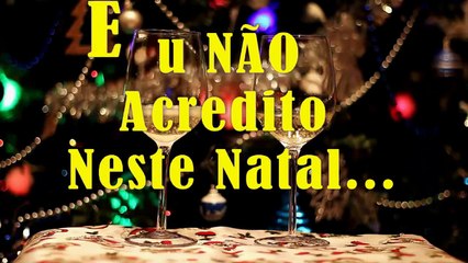 EU NÃO ACREDITO NESTE NATAL