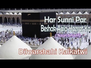 New Naat Sharif || Har Sunni Par Beshak Aala Hazrat Ka || Dilwarsahi Kalkatwi [HD]