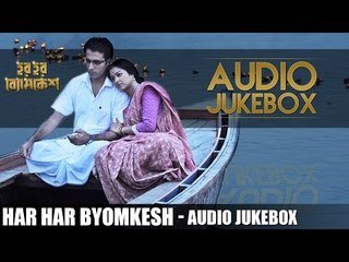 Har Har Byomkesh Full Audio Jukebox  Abir  Ritwik  Sohini  Arindam Sil   2015