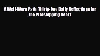 A Well-Worn Path: Thirty-One Daily Reflections for the Worshipping Heart [Read] Full Ebook