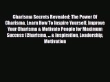 Charisma Secrets Revealed: The Power Of Charisma Learn How To Inspire Yourself Improve Your