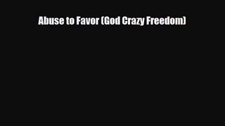 Abuse to Favor (God Crazy Freedom) [PDF] Full Ebook