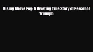Rising Above Fog: A Riveting True Story of Personal Triumph [Read] Online