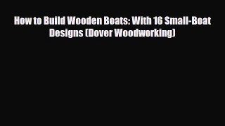 How to Build Wooden Boats: With 16 Small-Boat Designs (Dover Woodworking) [Read] Full Ebook