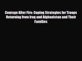 Courage After Fire: Coping Strategies for Troops Returning from Iraq and Afghanistan and Their