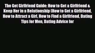 The Get Girlfriend Guide: How to Get a Girlfriend & Keep Her in a Relationship (How to Get