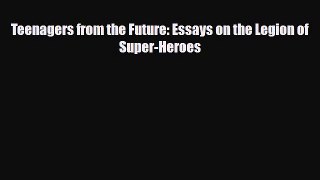 Teenagers from the Future: Essays on the Legion of Super-Heroes [Download] Online