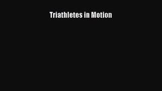 Triathletes in Motion [Read] Full Ebook