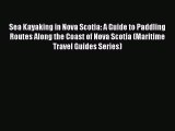 Sea Kayaking in Nova Scotia: A Guide to Paddling Routes Along the Coast of Nova Scotia (Maritime