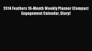 2014 Feathers 16-Month Weekly Planner (Compact Engagement Calendar Diary) [Read] Full Ebook