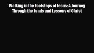 Walking in the Footsteps of Jesus: A Journey Through the Lands and Lessons of Christ [Read]
