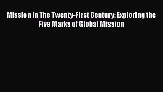 Mission In The Twenty-First Century: Exploring the Five Marks of Global Mission [Read] Full