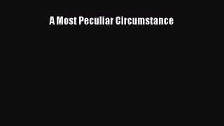 A Most Peculiar Circumstance [Read] Full Ebook