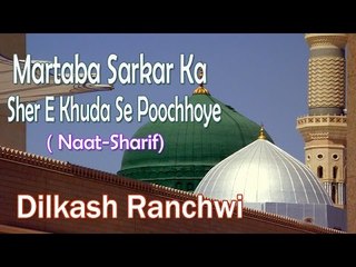 Martaba Sarkar Ka Sher E Khuda Se Poochhiye || HD New Naat Sharif || Dilkash Ranchwi