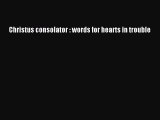 Christus consolator : words for hearts in trouble [Read] Full Ebook