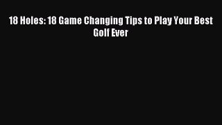 18 Holes: 18 Game Changing Tips to Play Your Best Golf Ever [PDF] Full Ebook