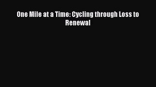One Mile at a Time: Cycling through Loss to Renewal [PDF Download] Online