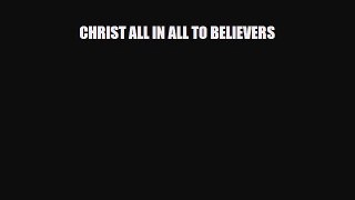 CHRIST ALL IN ALL TO BELIEVERS [Read] Full Ebook