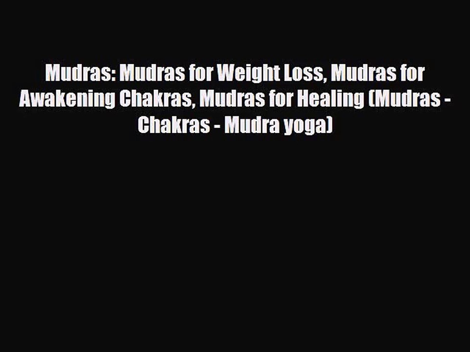 Mudras: Mudras for Weight Loss Mudras for Awakening Chakras Mudras for Healing (Mudras - Chakras