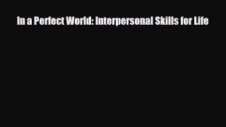 In a Perfect World: Interpersonal Skills for Life [Download] Online