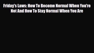 Friday's Laws: How To Become Normal When You're Not And How To Stay Normal When You Are [Read]