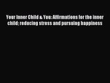 Your Inner Child & You: Affirmations for the inner child reducing stress and pursuing happiness