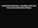 Conversation Lubricants - Easy Ways to Start and Keep a Great Conversation Flowing [PDF] Full