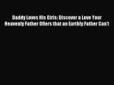 Daddy Loves His Girls: Discover a Love Your Heavenly Father Offers that an Earthly Father Can't