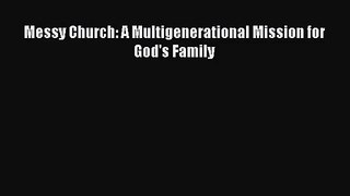 Messy Church: A Multigenerational Mission for God's Family [Read] Online