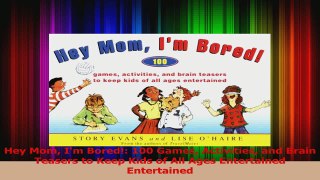 Hey Mom Im Bored 100 Games Activities and Brain Teasers to Keep Kids of All Ages PDF