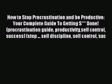 How to Stop Procrastination and be Productive: Your Complete Guide To Getting S*** Done! (procrastination