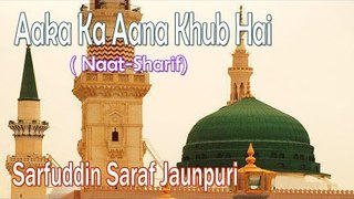 Aaka Ka Aana Khub Hai || HD New Naat Sharif || Sarfuddin Saraf Jaunpuri
