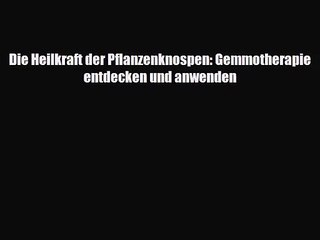 Die Heilkraft der Pflanzenknospen: Gemmotherapie entdecken und anwenden Full Online