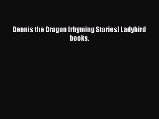 Dennis the Dragon (rhyming Stories) Ladybird books. [Read] Online