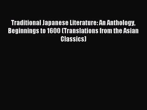 Traditional Japanese Literature: An Anthology Beginnings to 1600 (Translations from the Asian