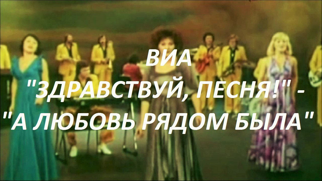 ВИА «ЗДРАВСТВУЙ, ПЕСНЯ!» - «А ЛЮБОВЬ РЯДОМ БЫЛА»