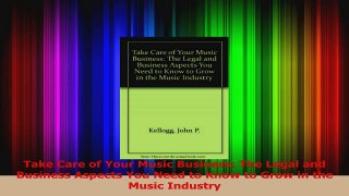 PDF Download  Take Care of Your Music Business The Legal and Business Aspects You Need to Know to Grow Download Full Ebook