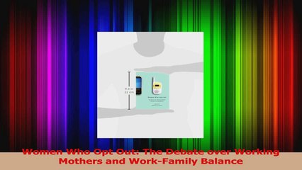 Read  Women Who Opt Out The Debate over Working Mothers and WorkFamily Balance Ebook Free