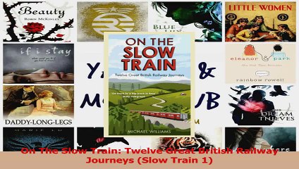 PDF Download  On The Slow Train Twelve Great British Railway Journeys Slow Train 1 Download Full Ebook