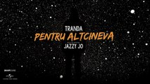 Tranda feat. Jazzy Jo - Pentru altcineva