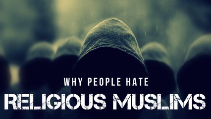 Why People Hate Religious Muslims