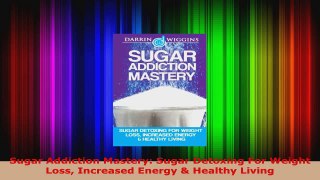 Read  Sugar Addiction Mastery Sugar Detoxing For Weight Loss Increased Energy  Healthy Living PDF Free