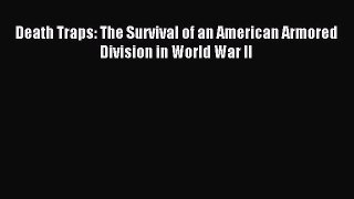 Death Traps: The Survival of an American Armored Division in World War II [PDF Download] Full